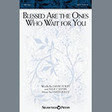 blessed are the ones who wait for you satb choir david foley