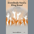 everybody need a king jesus! satb choir heather sorenson