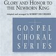 glory and honor to the newborn king ssa choir robert decormier