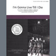 i'm gonna live till i die arr. greg volk ttbb choir keepsake