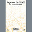 rejoice, be glad! with rejoice, the lord is king satb choir douglas e. wagner