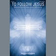 to follow jesus arr. stacey nordmeyer satb choir amber r. maxwell