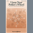 upon your potter's wheel satb choir ruth elaine schram and bert stratton